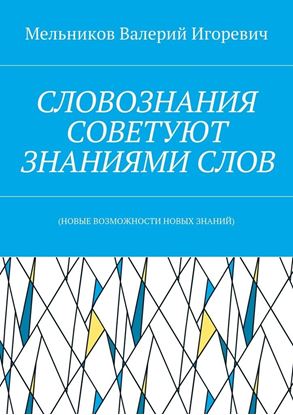 Обложка книги "СЛОВОЗНАНИЯ СОВЕТУЮТ ЗНАНИЯМИ СЛОВ. (НОВЫЕ ВОЗМОЖНОСТИ НОВЫХ ЗНАНИЙ)"