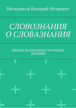 Обложка книги "СЛОВОЗНАНИЯ О СЛОВАЗНАНИЯ. (НОВЫЕ ВОЗМОЖНОСТИ НОВЫХ ЗНАНИЙ)"