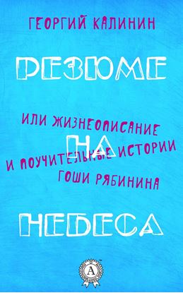 Обложка книги "Резюме на небеса, или Жизнеописание и поучительные истории Гоши Рябинина"
