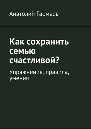Обложка книги "Как сохранить семью счастливой? Упражнения, правила, умения"