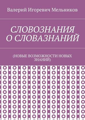 Обложка книги "СЛОВОЗНАНИЯ О СЛОВАЗНАНИЙ. (НОВЫЕ ВОЗМОЖНОСТИ НОВЫХ ЗНАНИЙ)"