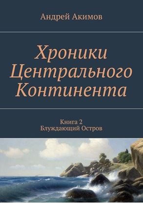 Обложка книги "Хроники Центрального Континента. Книга 2. Блуждающий Остров"