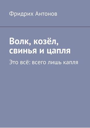Обложка книги "Волк, козёл, свинья и цапля. Это всё: всего лишь капля"