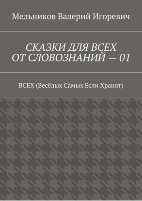 Обложка книги "СКАЗКИ ДЛЯ ВСЕХ ОТ СЛОВОЗНАНИЙ – 01. ВСЕХ (Весёлых Самых Если Хранят)"