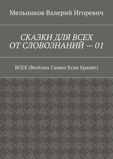 Обложка книги "СКАЗКИ ДЛЯ ВСЕХ ОТ СЛОВОЗНАНИЙ – 01. ВСЕХ (Весёлых Самых Если Хранят)"