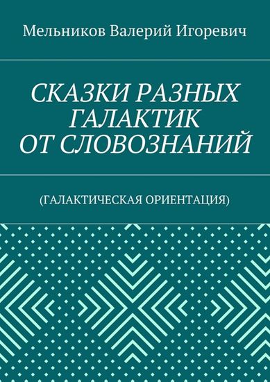 Обложка книги "СКАЗКИ РАЗНЫХ ГАЛАКТИК ОТ СЛОВОЗНАНИЙ. (ГАЛАКТИЧЕСКАЯ ОРИЕНТАЦИЯ)"