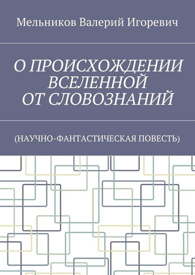 Обложка книги "О ПРОИСХОЖДЕНИИ ВСЕЛЕННОЙ ОТ СЛОВОЗНАНИЙ. (НАУЧНО-ФАНТАСТИЧЕСКАЯ ПОВЕСТЬ)"