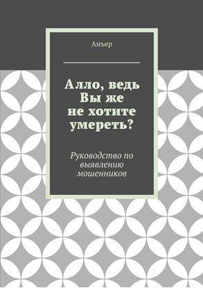 Обложка книги "Алло, ведь Вы же не хотите умереть? Руководство по выявлению мошенников"