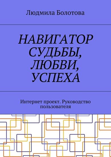 Обложка книги "Навигатор судьбы, любви, успеха. Интернет проект. Руководство пользователя"