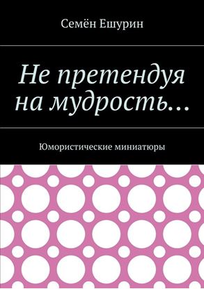 Обложка книги "Не претендуя на мудрость… Юмористические миниатюры"