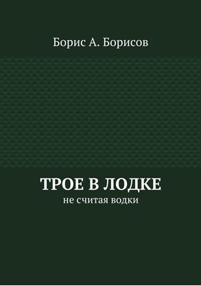 Обложка книги "Трое в лодке. Не считая водки"