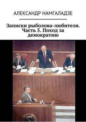 Обложка книги "Записки рыболова-любителя. Часть 5. Поход за демократию"