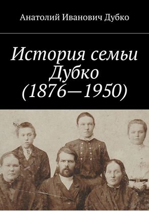 Обложка книги "История семьи Дубко (1876-1950)"