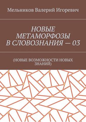 Обложка книги "НОВЫЕ МЕТАМОРФОЗЫ В СЛОВОЗНАНИЯ – 03. (НОВЫЕ ВОЗМОЖНОСТИ НОВЫХ ЗНАНИЙ)"