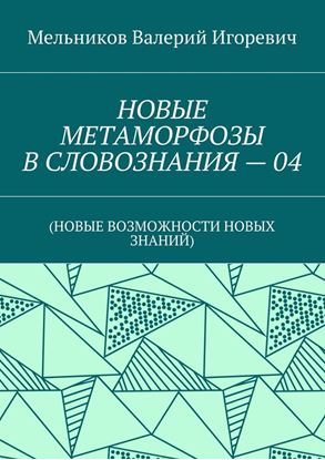 Обложка книги "НОВЫЕ МЕТАМОРФОЗЫ В СЛОВОЗНАНИЯ – 04. (НОВЫЕ ВОЗМОЖНОСТИ НОВЫХ ЗНАНИЙ)"