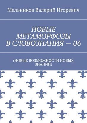 Обложка книги "НОВЫЕ МЕТАМОРФОЗЫ В СЛОВОЗНАНИЯ – 06. (НОВЫЕ ВОЗМОЖНОСТИ НОВЫХ ЗНАНИЙ)"