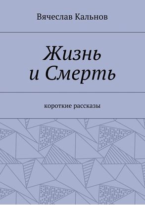 Обложка книги "Жизнь и Смерть. Короткие рассказы"