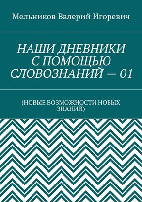 Обложка книги "НАШИ ДНЕВНИКИ С ПОМОЩЬЮ СЛОВОЗНАНИЙ – 01. (НОВЫЕ ВОЗМОЖНОСТИ НОВЫХ ЗНАНИЙ)"