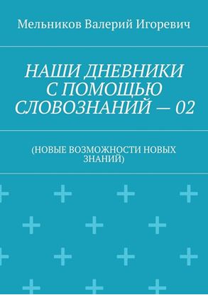Обложка книги "НАШИ ДНЕВНИКИ С ПОМОЩЬЮ СЛОВОЗНАНИЙ – 02. (НОВЫЕ ВОЗМОЖНОСТИ НОВЫХ ЗНАНИЙ)"