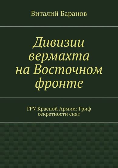 Обложка книги "Дивизии вермахта на Восточном фронте. ГРУ Красной Армии: Гриф секретности снят"