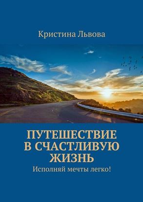 Обложка книги "Путешествие в счастливую жизнь. Исполняй мечты легко!"