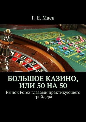 Обложка книги "Большое казино, или 50 на 50. Рынок Forex глазами практикующего трейдера"