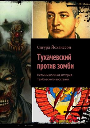 Обложка книги "Тухачевский против зомби. Невымышленная история Тамбовского восстания"