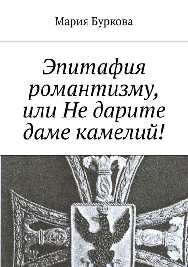 Обложка книги "Эпитафия романтизму, или Не дарите даме камелий!"