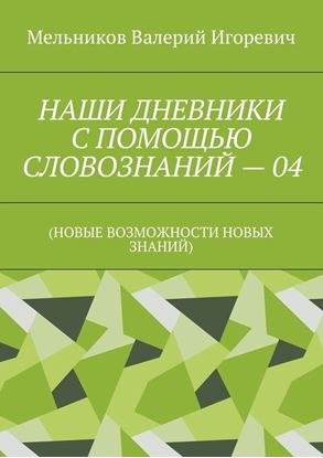 Обложка книги "НАШИ ДНЕВНИКИ С ПОМОЩЬЮ СЛОВОЗНАНИЙ – 04. (НОВЫЕ ВОЗМОЖНОСТИ НОВЫХ ЗНАНИЙ)"