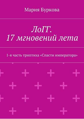 Обложка книги "ЛоГГ. 17 мгновений лета. 1-я часть триптиха «Спасти императора»"