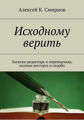 Обложка книги "Исходному верить. Записки редактора и переводчика, полные восторга и скорби"