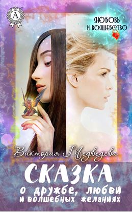Обложка книги "Сказка о дружбе, любви и волшебных желаниях"