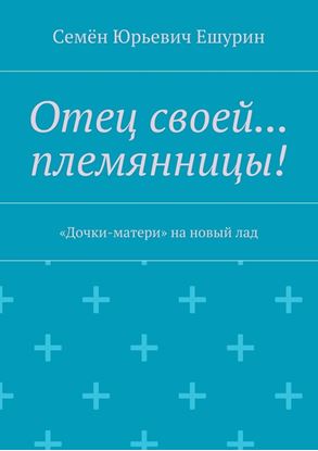 Обложка книги "Отец своей… племянницы! «Дочки-матери» на новый лад"