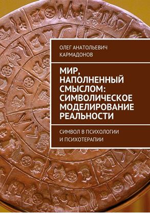 Обложка книги "Мир, наполненный смыслом: символическое моделирование реальности. Символ в психологии и психотерапии"