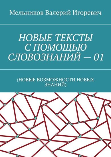 Обложка книги "НОВЫЕ ТЕКСТЫ С ПОМОЩЬЮ СЛОВОЗНАНИЙ – 01. (НОВЫЕ ВОЗМОЖНОСТИ НОВЫХ ЗНАНИЙ)"