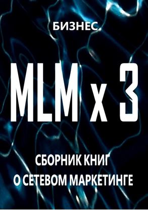 Обложка книги "MLM x 3. Сборник книг о сетевом маркетинге"