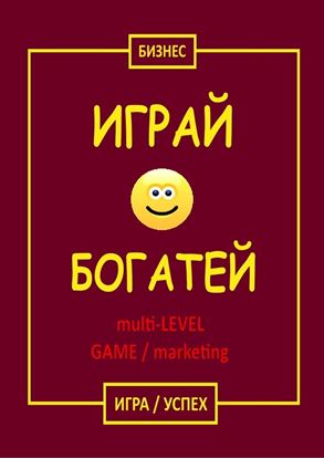 Обложка книги "Играй &amp; Богатей multi-LEVEL GAME / marketing. Игра / Успех"