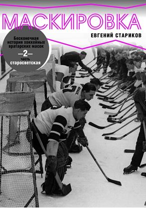 Обложка книги "Маскировка. Бесконечная история хоккейных вратарских масок. Часть 2, старосветская"