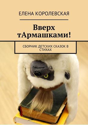 Обложка книги "Вверх тАрмашками! Сборник детских сказок в стихах"