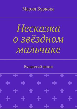 Обложка книги "Несказка о звёздном мальчике. Рыцарский роман"