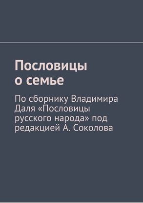 Обложка книги "Пословицы о семье. По сборнику Владимира Даля «Пословицы русского народа» под редакцией А. Соколова"