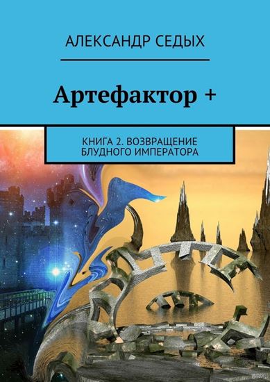 Обложка книги "Артефактор +. Книга 2. Возвращение блудного императора"